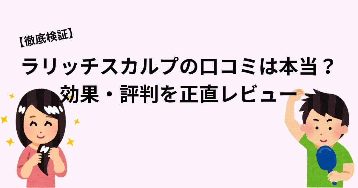 ラリッチスカルプの口コミは本当？-効果・評判を正直レビュー