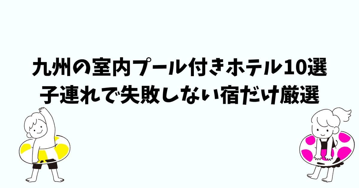 九州の室内プール付きホテル10選-子連れで失敗しない宿だけ厳選