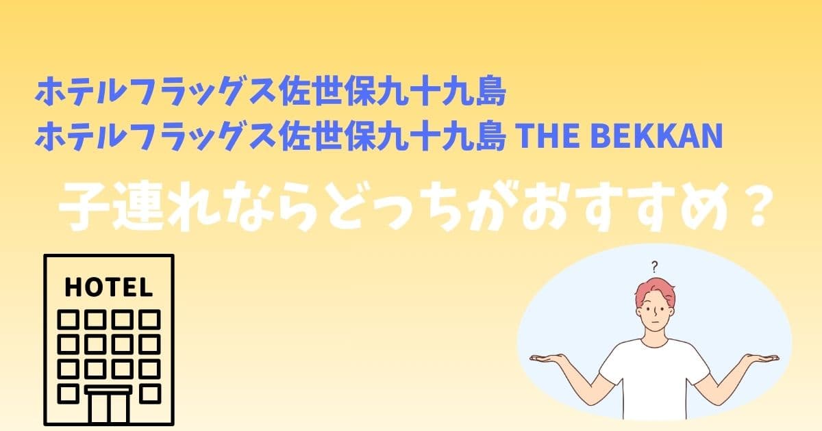 ホテルフラッグス佐世保九十九島とホテルフラッグス佐世保九十九島-THE-BEKKANの違いは？子連れならどっちがおすすめ？